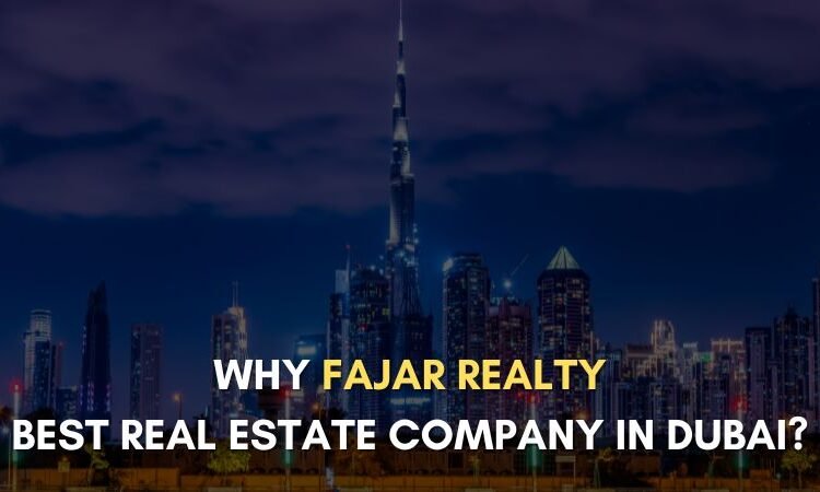  Why Fajar Realty Is Best Real Estate Company in Dubai